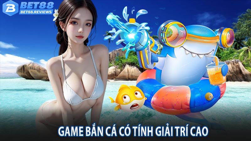 Game bắn cá có tính giải trí cao