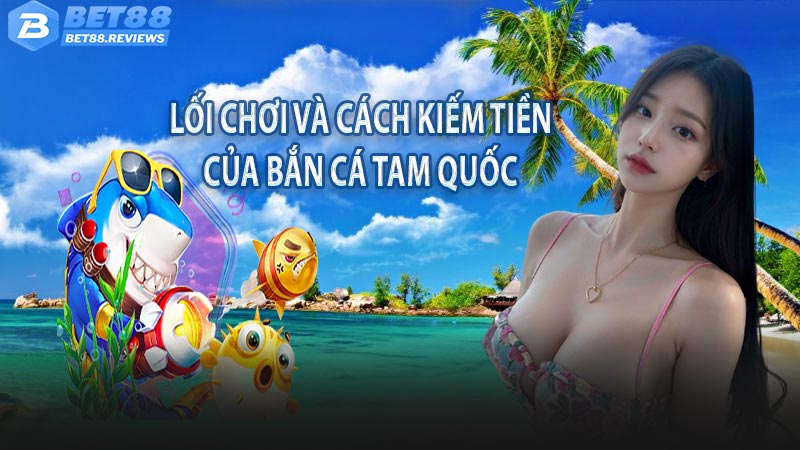 Lối chơi và cách kiếm tiền của bắn cá tam quốc