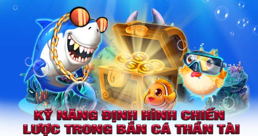 Kỹ năng định hình chiến lược trong bắn cá thần tài